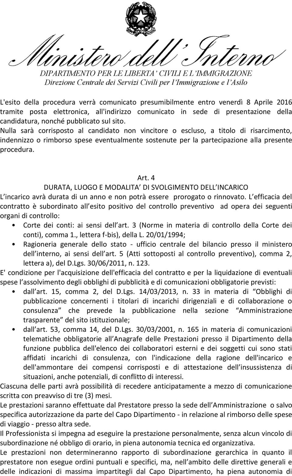 4 DURATA, LUOGO E MODALITA DI SVOLGIMENTO DELL INCARICO L incarico avrà durata di un anno e non potrà essere prorogato o rinnovato.