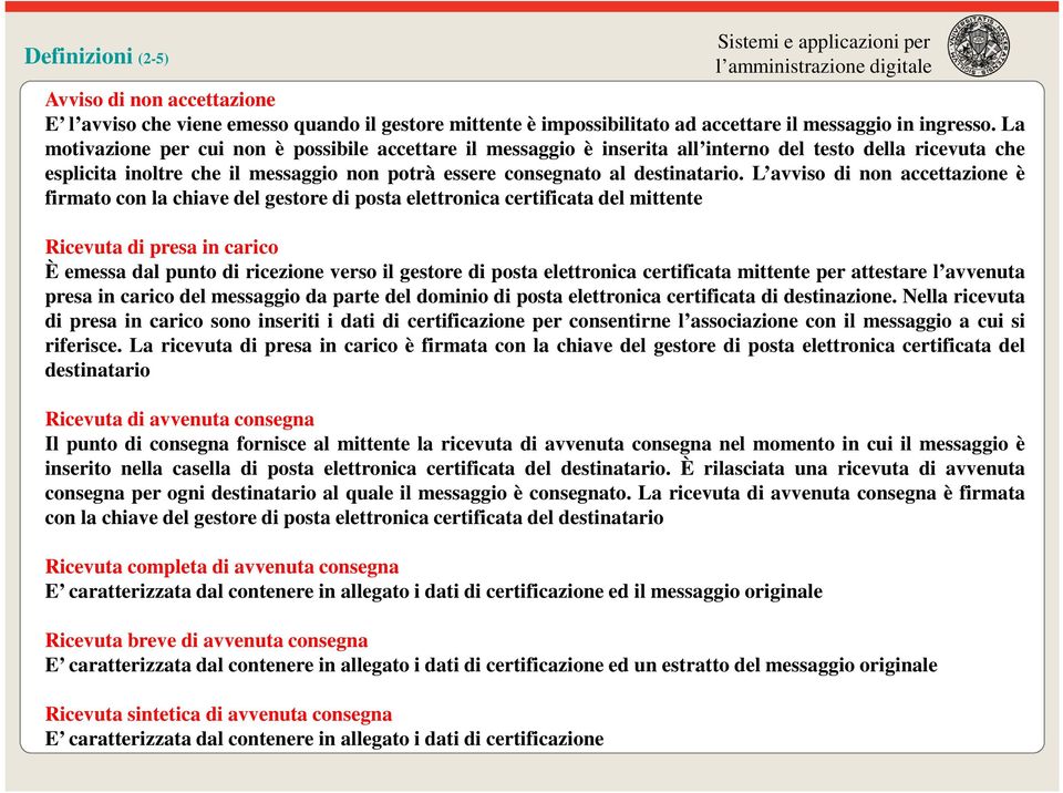 L avviso di non accettazione è firmato con la chiave del gestore di posta elettronica certificata del mittente Ricevuta di presa in carico È emessa dal punto di ricezione verso il gestore di posta