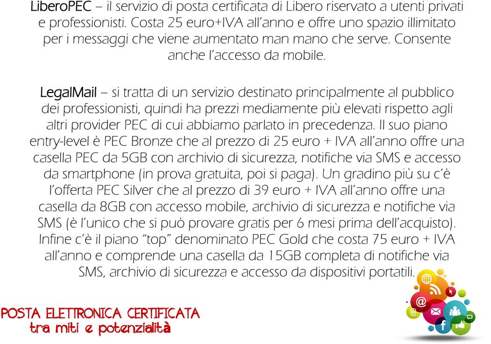 LegalMail si tratta di un servizio destinato principalmente al pubblico dei professionisti, quindi ha prezzi mediamente più elevati rispetto agli altri provider PEC di cui abbiamo parlato in