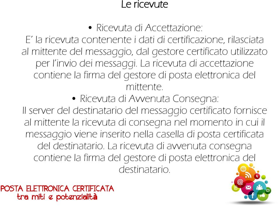 Ricevuta di Avvenuta Consegna: Il server del destinatario del messaggio certificato fornisce al mittente la ricevuta di consegna nel momento in cui il