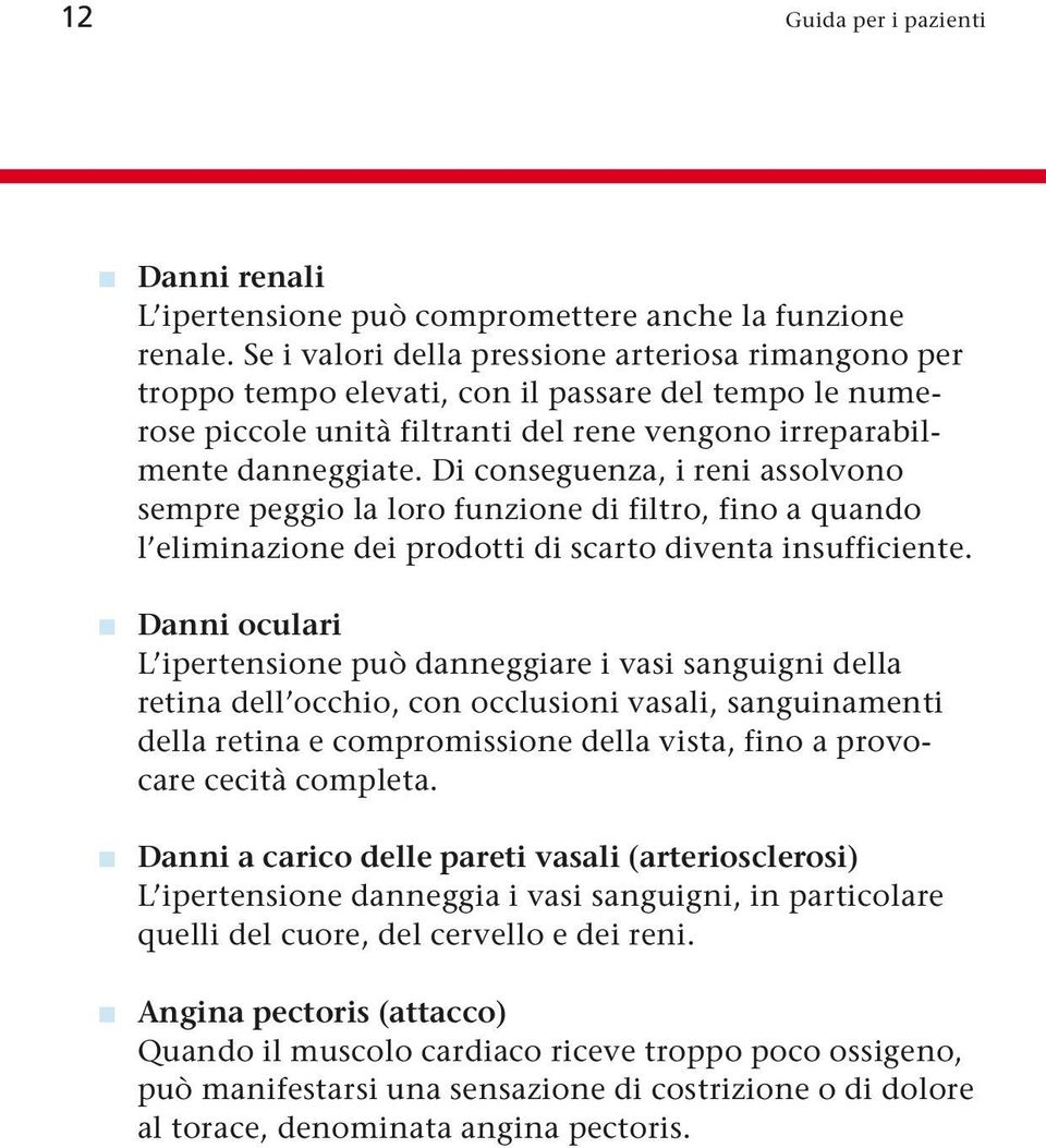 Di conseguenza, i reni assolvono sempre peggio la loro funzione di filtro, fino a quando l eliminazione dei prodotti di scarto diventa insufficiente.