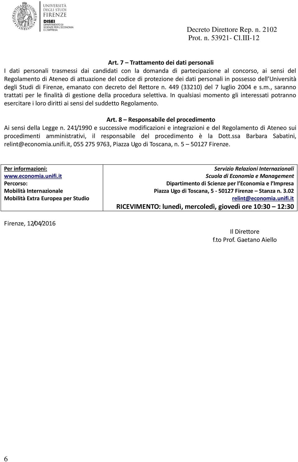 dati personali in possesso dell Università degli Studi di Firenze, emanato con decreto del Rettore n. 449 (33210) del 7 luglio 2004 e s.m., saranno trattati per le finalità di gestione della procedura selettiva.