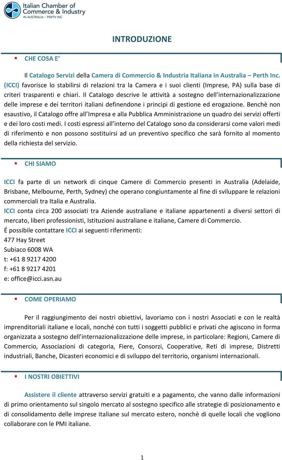 Il Catalogo descrive le attività a sostegno dell internazionalizzazione delle imprese e dei territori italiani definendone i principi di gestione ed erogazione.