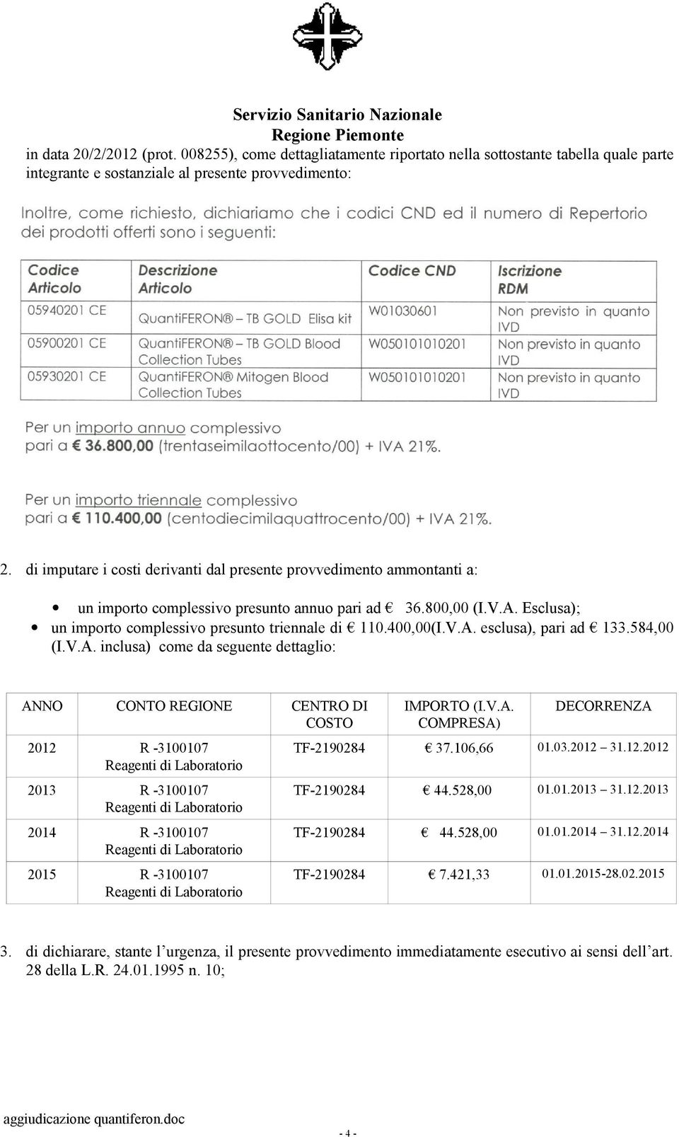 400,00(I.V.A. esclusa), pari ad 133.584,00 (I.V.A. inclusa) come da seguente dettaglio: ANNO CONTO REGIONE CENTRO DI COSTO 2012 R -3100107 2013 R -3100107 2014 R -3100107 2015 R -3100107 IMPORTO (I.V.A. COMPRESA) DECORRENZA TF-2190284 37.