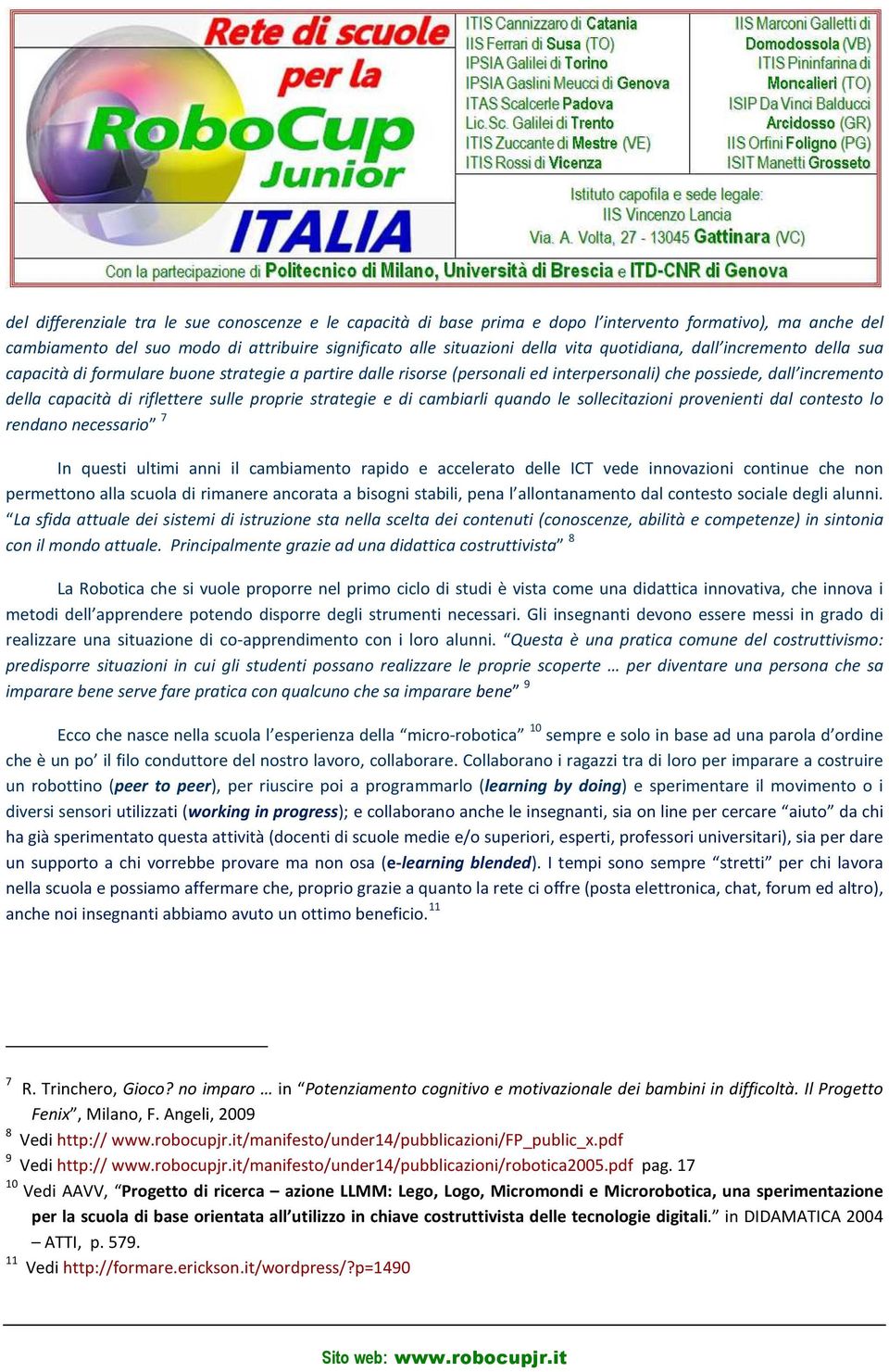 proprie strategie e di cambiarli quando le sollecitazioni provenienti dal contesto lo rendano necessario 7 In questi ultimi anni il cambiamento rapido e accelerato delle ICT vede innovazioni continue