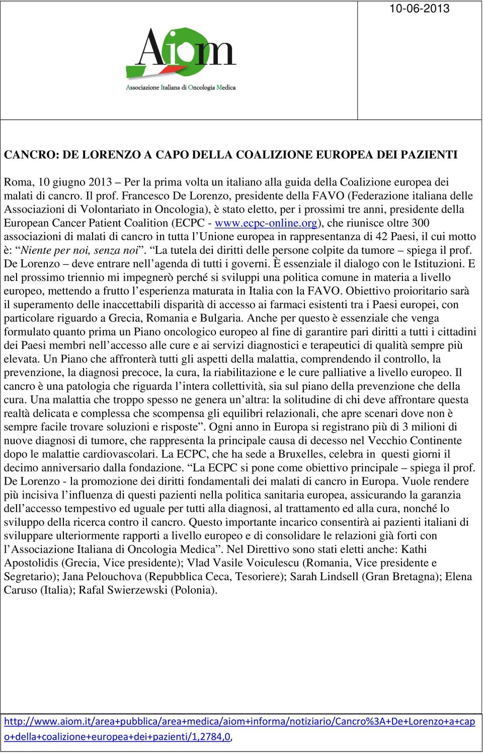 Coalition (ECPC - www.ecpc-online.org), che riunisce oltre 300 associazioni di malati di cancro in tutta l Unione europea in rappresentanza di 42 Paesi, il cui motto è: Niente per noi, senza noi.