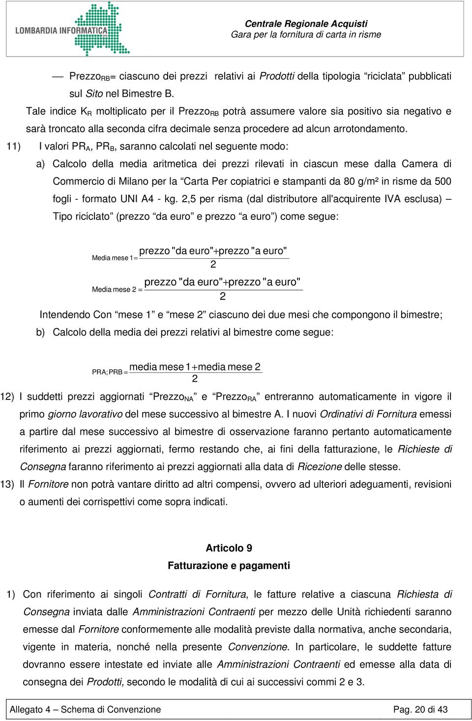 11) I valori PR A, PR B, saranno calcolati nel seguente modo: a) Calcolo della media aritmetica dei prezzi rilevati in ciascun mese dalla Camera di Commercio di Milano per la Carta Per copiatrici e