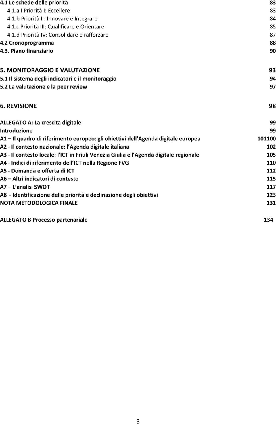 REVISIONE 98 ALLEGATO A: La crescita digitale 99 Introduzione 99 A1 Il quadro di riferimento europeo: gli obiettivi dell Agenda digitale europea 101100 A2 - Il contesto nazionale: l Agenda digitale