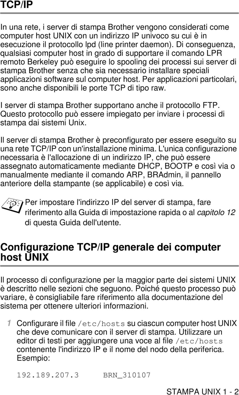 speciali applicazioni software sul computer host. Per applicazioni particolari, sono anche disponibili le porte TCP di tipo raw. I server di stampa Brother supportano anche il protocollo FTP.