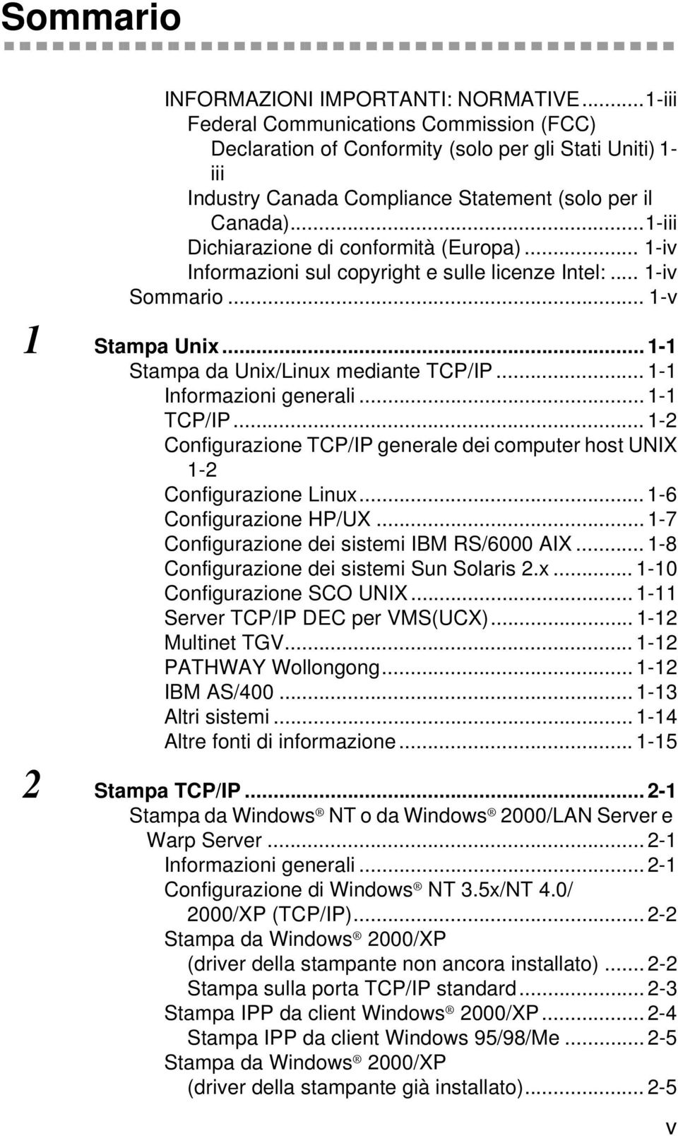 ..1-iii Dichiarazione di conformità (Europa)... 1-iv Informazioni sul copyright e sulle licenze Intel:... 1-iv Sommario... 1-v 1 Stampa Unix... 1-1 Stampa da Unix/Linux mediante TCP/IP.