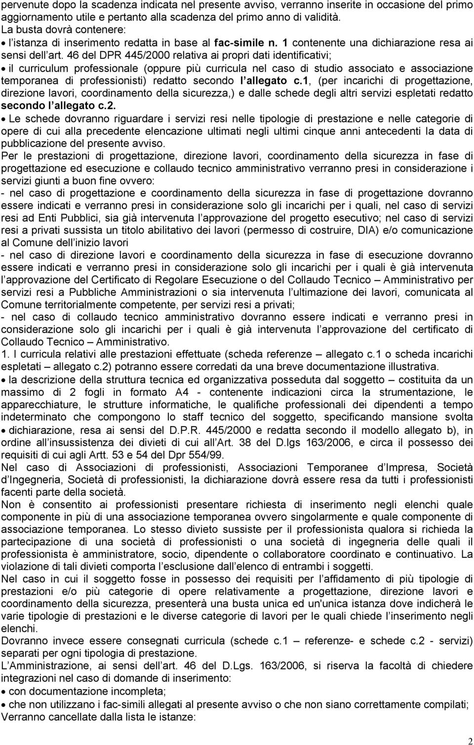 46 del DPR 445/2000 relativa ai propri dati identificativi; il curriculum professionale (oppure più curricula nel caso di studio associato e associazione temporanea di professionisti) redatto secondo