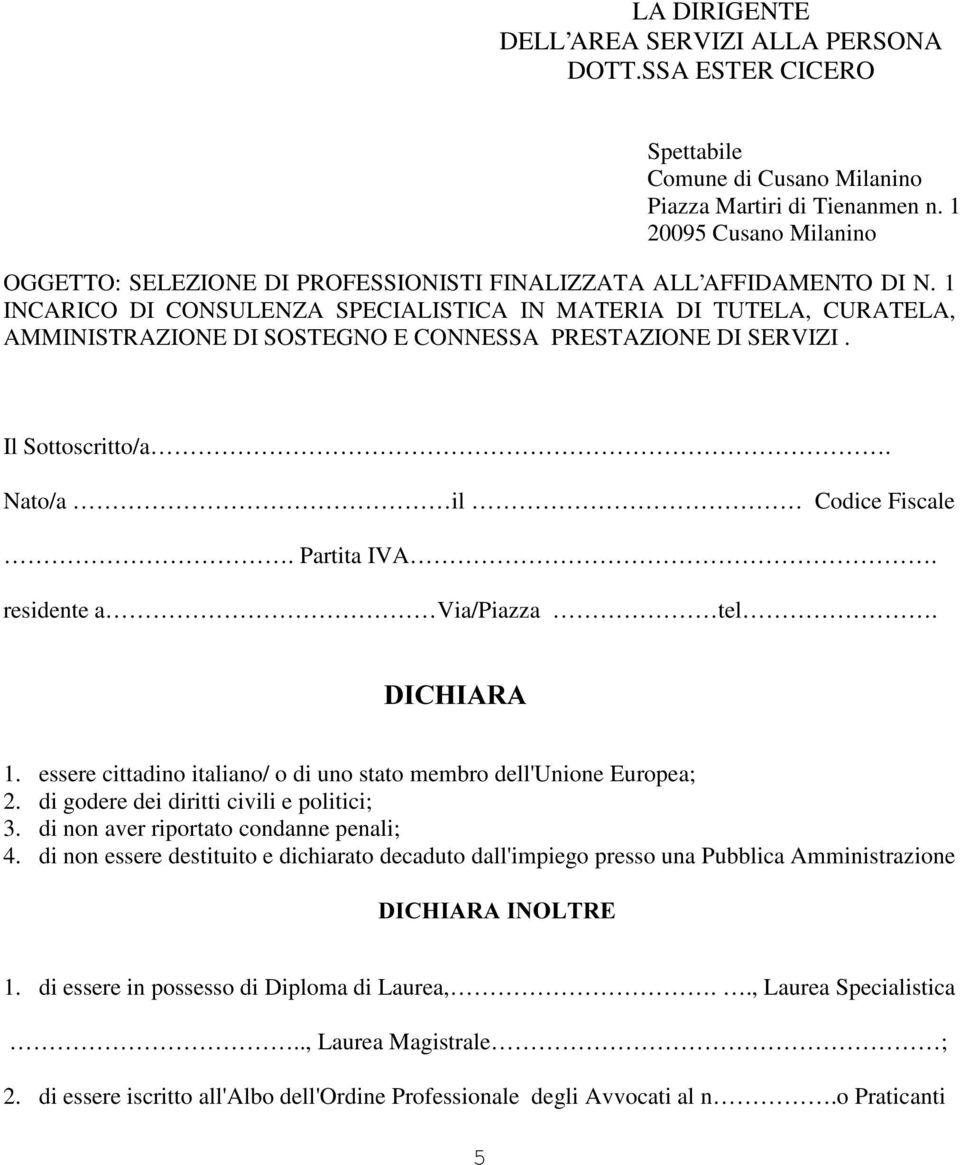 1 INCARICO DI CONSULENZA SPECIALISTICA IN MATERIA DI TUTELA, CURATELA, AMMINISTRAZIONE DI SOSTEGNO E CONNESSA PRESTAZIONE DI SERVIZI. Il Sottoscritto/a. Nato/a il Codice Fiscale. Partita IVA.