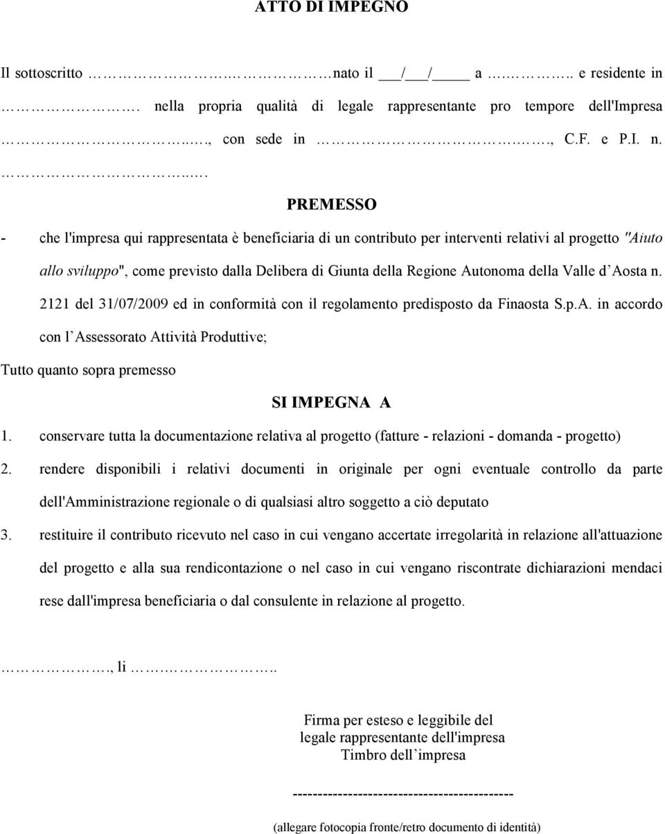 lla propria qualità di legale rappresentante pro tempore dell'impresa..., con sede in.., C.F. e P.I. n.