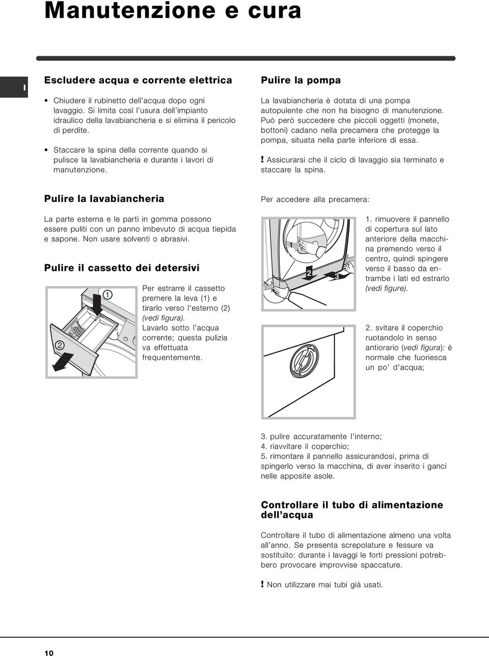 Staccare la spina della corrente quando si pulisce la lavabiancheria e durante i lavori di manutenzione.