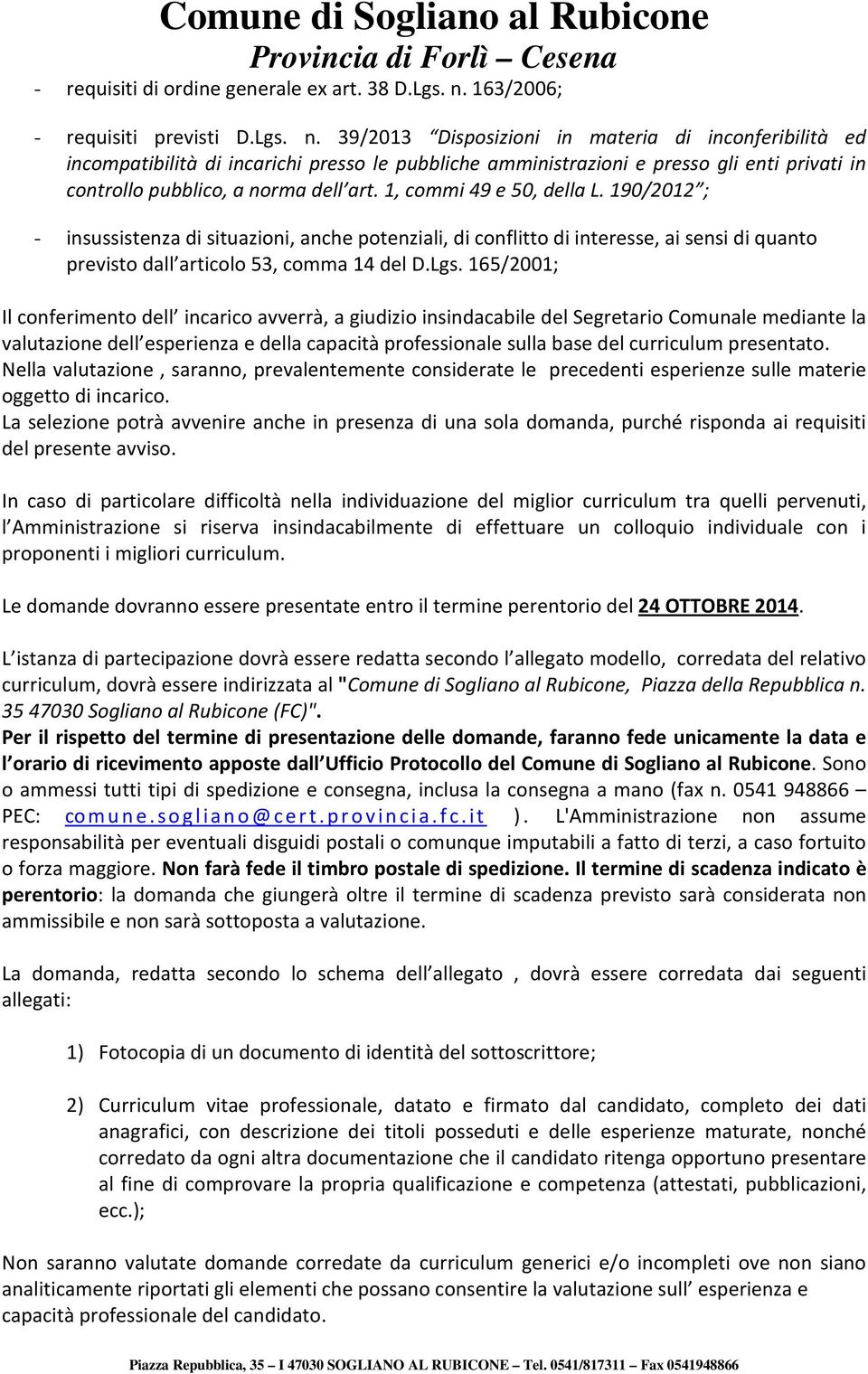 39/2013 Disposizioni in materia di inconferibilità ed incompatibilità di incarichi presso le pubbliche amministrazioni e presso gli enti privati in controllo pubblico, a norma dell art.