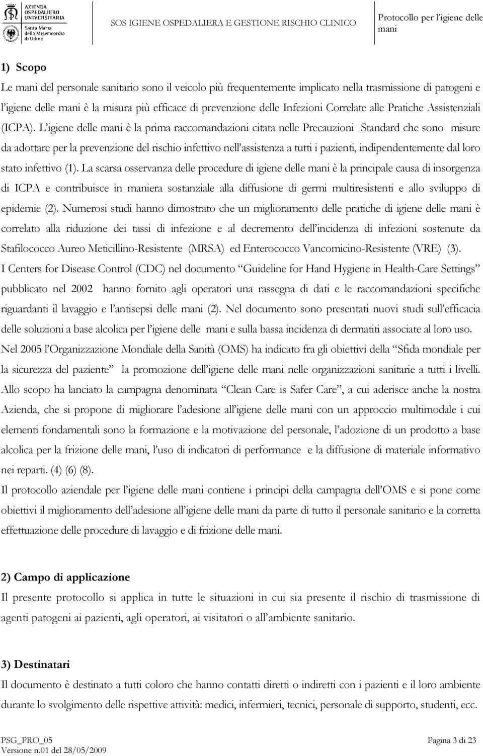 L igiene delle è la prima raccomandazioni citata nelle Precauzioni Standard che sono misure da adottare per la prevenzione del rischio infettivo nell assistenza a tutti i pazienti, indipendentemente