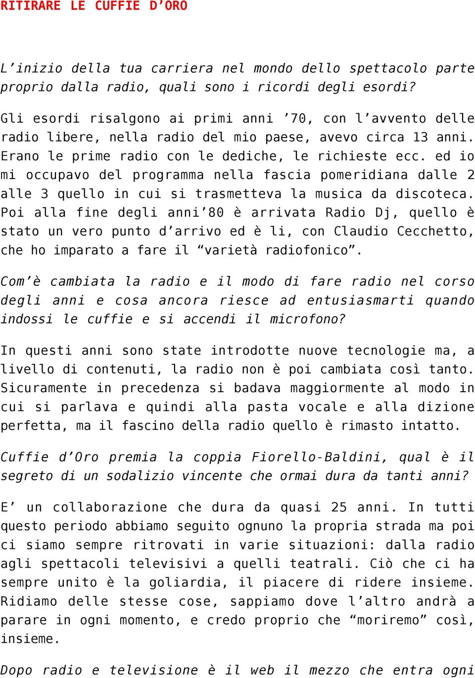 ed io mi occupavo del programma nella fascia pomeridiana dalle 2 alle 3 quello in cui si trasmetteva la musica da discoteca.