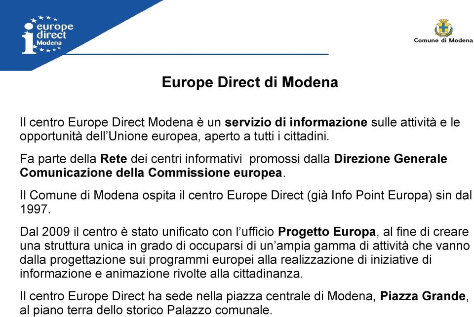 Il Comune di Modena ospita il centro Europe Direct (già Info Point Europa) sin dal 1997.