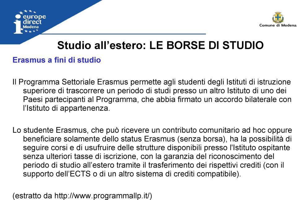 Lo studente Erasmus, che può ricevere un contributo comunitario ad hoc oppure beneficiare solamente dello status Erasmus (senza borsa), ha la possibilità di seguire corsi e di usufruire delle