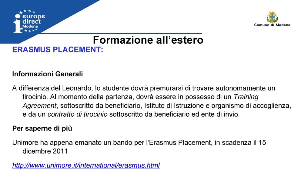 Al momento della partenza, dovrà essere in possesso di un Training Agreement, sottoscritto da beneficiario, Istituto di Istruzione e