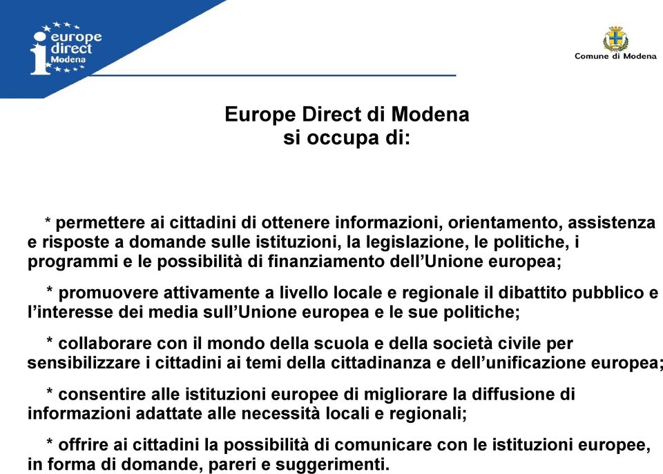 collaborare con il mondo della scuola e della società civile per sensibilizzare i cittadini ai temi della cittadinanza e dell unificazione europea; * consentire alle istituzioni europee di