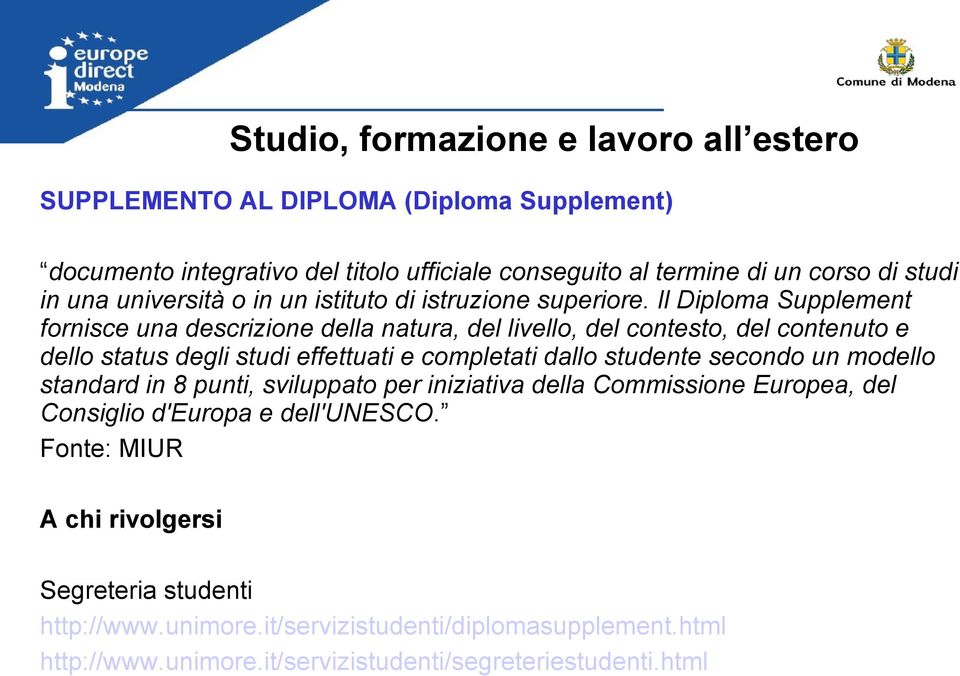 Il Diploma Supplement fornisce una descrizione della natura, del livello, del contesto, del contenuto e dello status degli studi effettuati e completati dallo studente