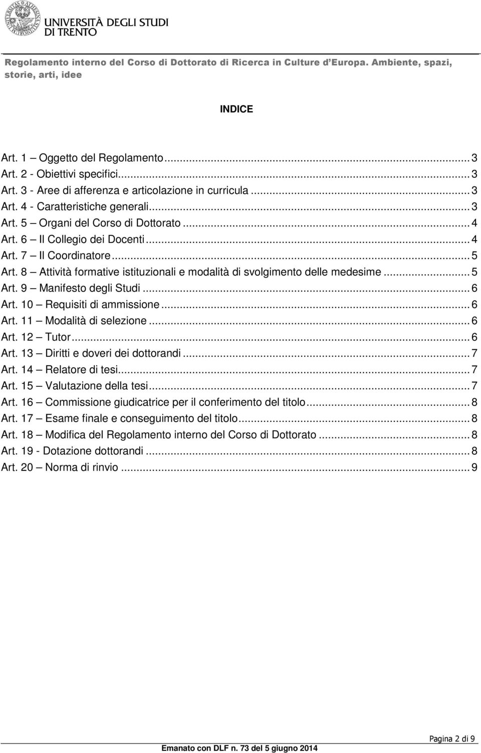 10 Requisiti di ammissione... 6 Art. 11 Modalità di selezione... 6 Art. 12 Tutor... 6 Art. 13 Diritti e doveri dei dottorandi... 7 Art. 14 Relatore di tesi... 7 Art. 15 Valutazione della tesi... 7 Art. 16 Commissione giudicatrice per il conferimento del titolo.