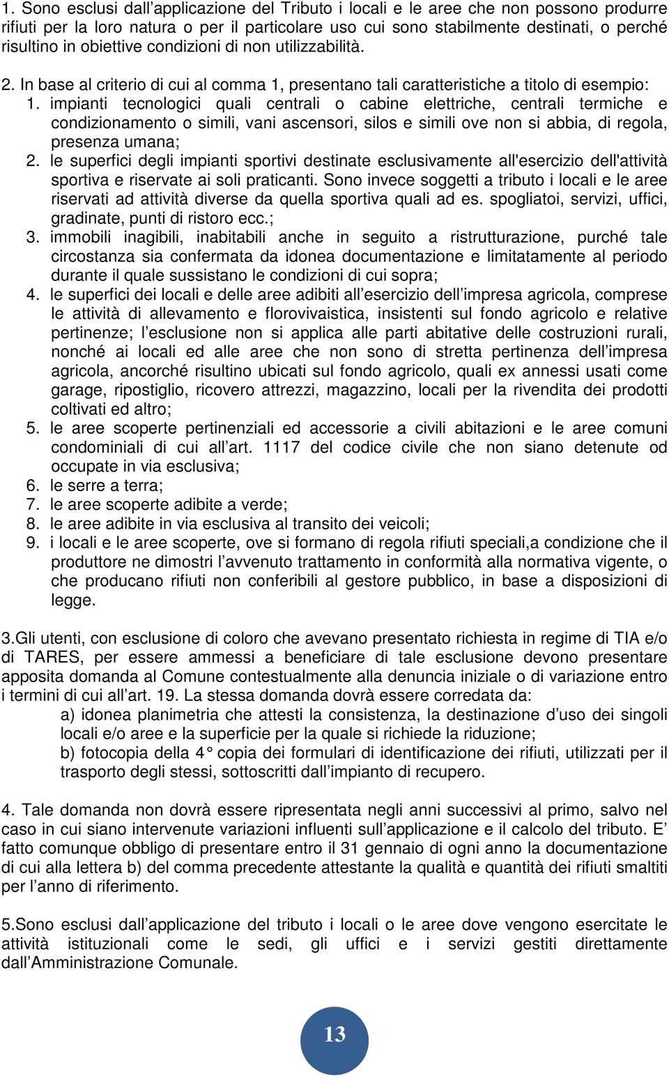 impianti tecnologici quali centrali o cabine elettriche, centrali termiche e condizionamento o simili, vani ascensori, silos e simili ove non si abbia, di regola, presenza umana; 2.