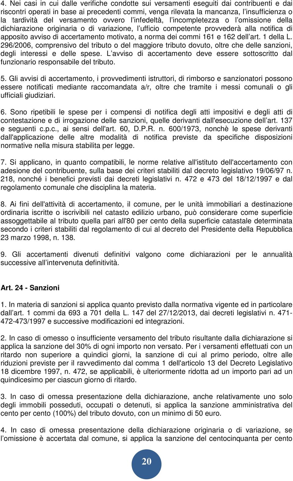 motivato, a norma dei commi 161 e 162 dell art. 1 della L. 296/2006, comprensivo del tributo o del maggiore tributo dovuto, oltre che delle sanzioni, degli interessi e delle spese.