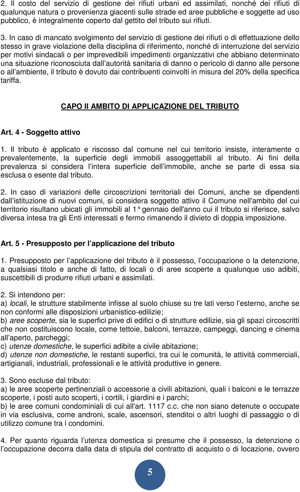 In caso di mancato svolgimento del servizio di gestione dei rifiuti o di effettuazione dello stesso in grave violazione della disciplina di riferimento, nonché di interruzione del servizio per motivi