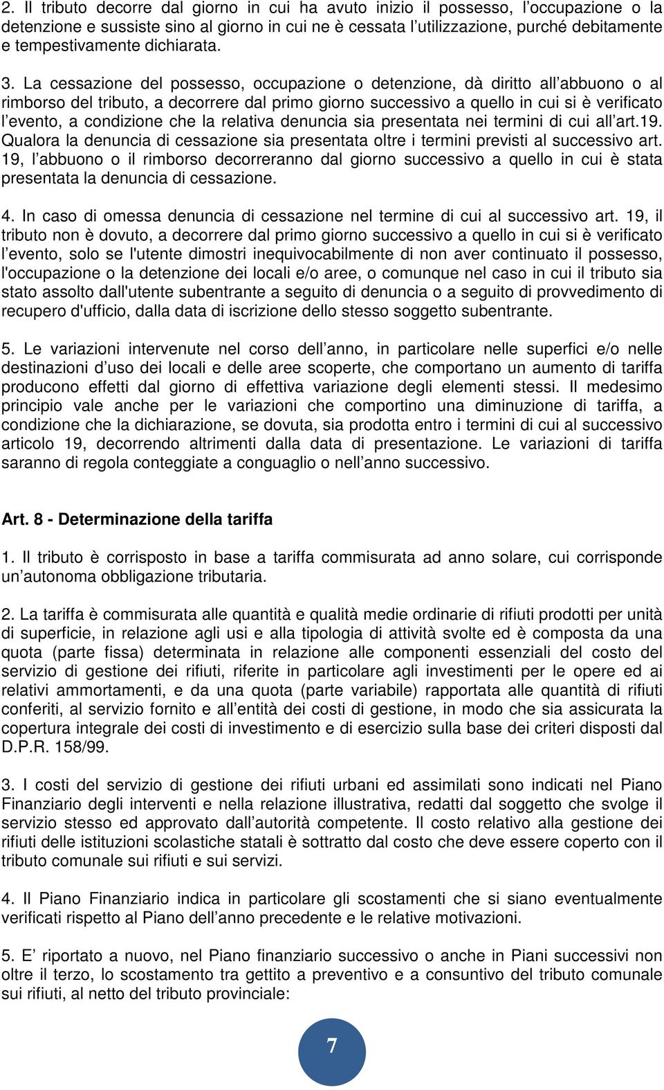 La cessazione del possesso, occupazione o detenzione, dà diritto all abbuono o al rimborso del tributo, a decorrere dal primo giorno successivo a quello in cui si è verificato l evento, a condizione