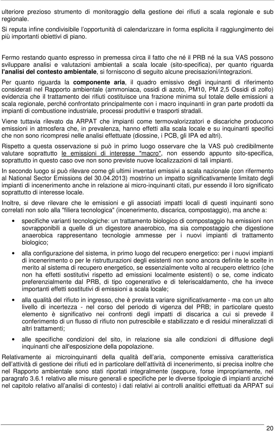 Fermo restando quanto espresso in premessa circa il fatto che né il PRB né la sua VAS possono sviluppare analisi e valutazioni ambientali a scala locale (sito-specifica), per quanto riguarda