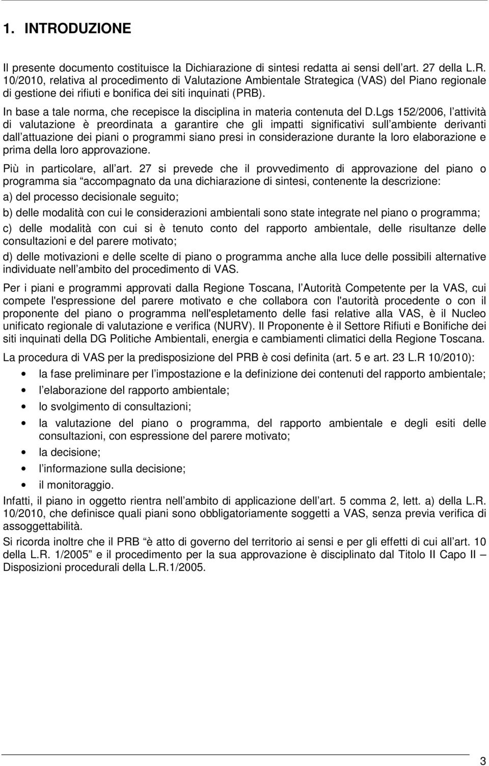 Lgs 152/2006, l attività di valutazione è preordinata a garantire che gli impatti significativi sull ambiente derivanti dall attuazione dei piani o programmi siano presi in considerazione durante la