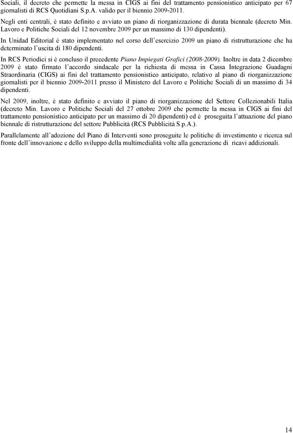 In Unidad Editorial è stato implementato nel corso dell esercizio 2009 un piano di ristrutturazione che ha determinato l uscita di 180 dipendenti.