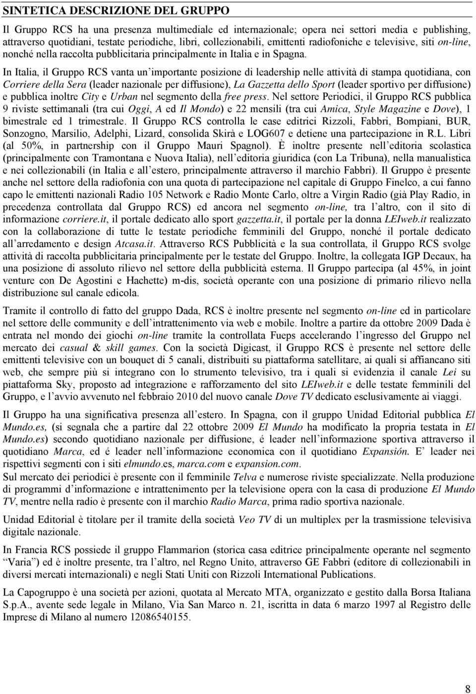 In Italia, il Gruppo RCS vanta un importante posizione di leadership nelle attività di stampa quotidiana, con Corriere della Sera (leader nazionale per diffusione), La Gazzetta dello Sport (leader