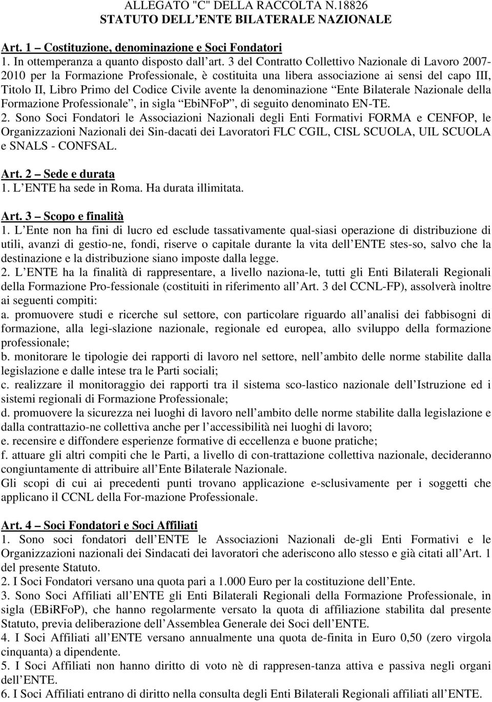 la denominazione Ente Bilaterale Nazionale della Formazione Professionale, in sigla EbiNFoP, di seguito denominato EN-TE. 2.