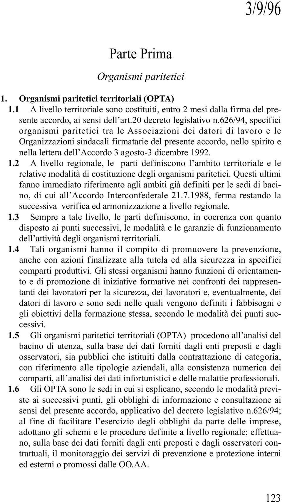 626/94, specifici organismi paritetici tra le Associazioni dei datori di lavoro e le Organizzazioni sindacali firmatarie del presente accordo, nello spirito e nella lettera dell Accordo 3 agosto-3