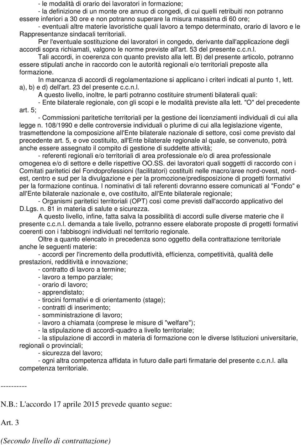 Per l'eventuale sostituzione dei lavoratori in congedo, derivante dall'applicazione degli accordi sopra richiamati, valgono le norme previste all'art. 53 del presente c.c.n.l. Tali accordi, in coerenza con quanto previsto alla lett.