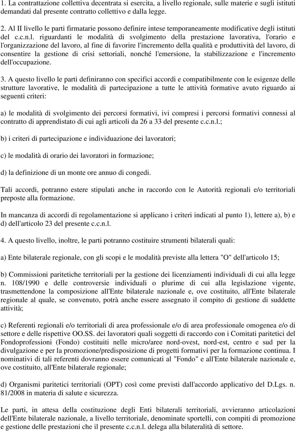 l'organizzazione del lavoro, al fine di favorire l'incremento della qualità e produttività del lavoro, di consentire la gestione di crisi settoriali, nonché l'emersione, la stabilizzazione e