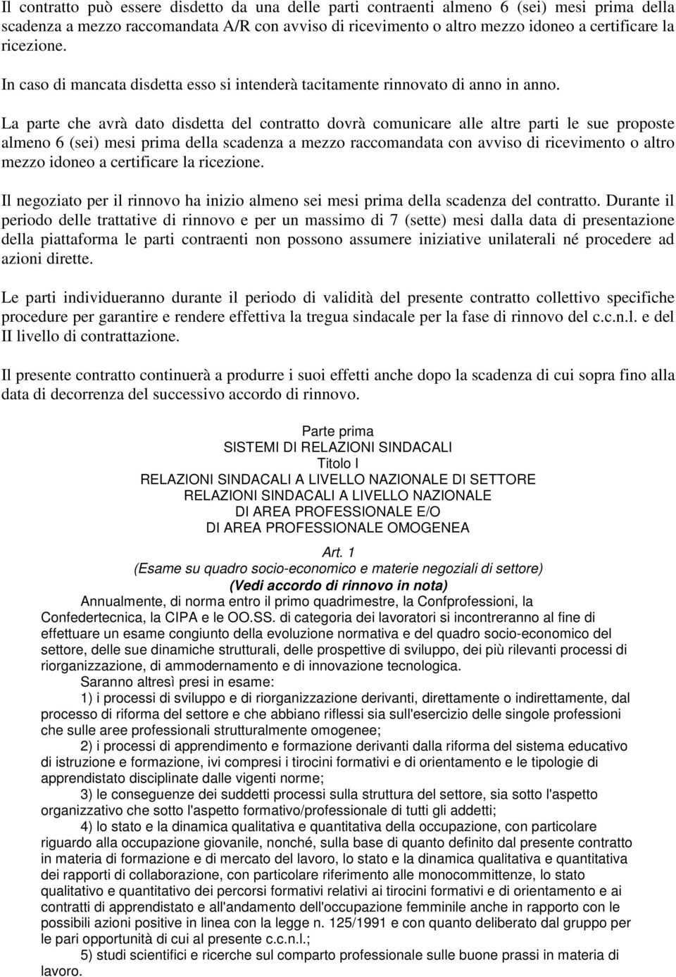 La parte che avrà dato disdetta del contratto dovrà comunicare alle altre parti le sue proposte almeno 6 (sei) mesi prima della scadenza a mezzo raccomandata con avviso di ricevimento o altro mezzo