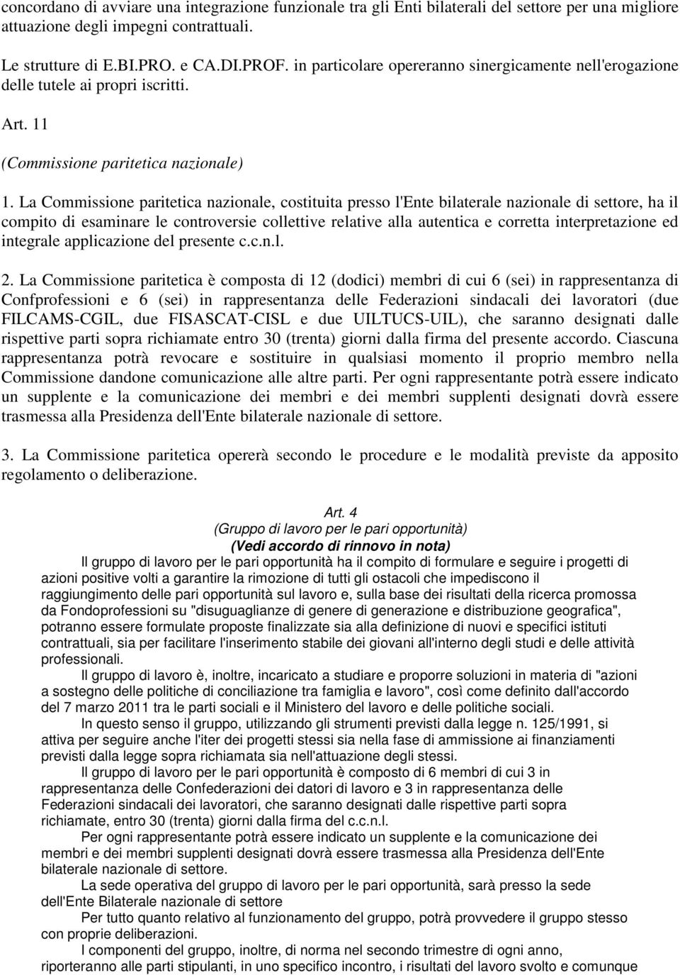 La Commissione paritetica nazionale, costituita presso l'ente bilaterale nazionale di settore, ha il compito di esaminare le controversie collettive relative alla autentica e corretta interpretazione