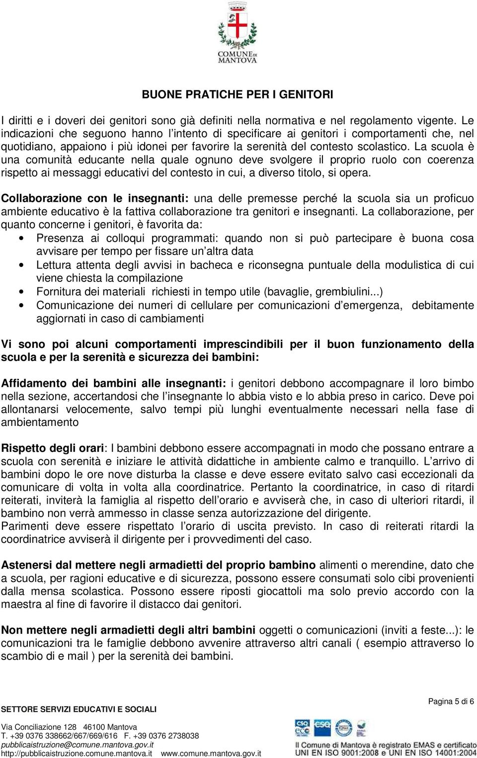 La scuola è una comunità educante nella quale ognuno deve svolgere il proprio ruolo con coerenza rispetto ai messaggi educativi del contesto in cui, a diverso titolo, si opera.