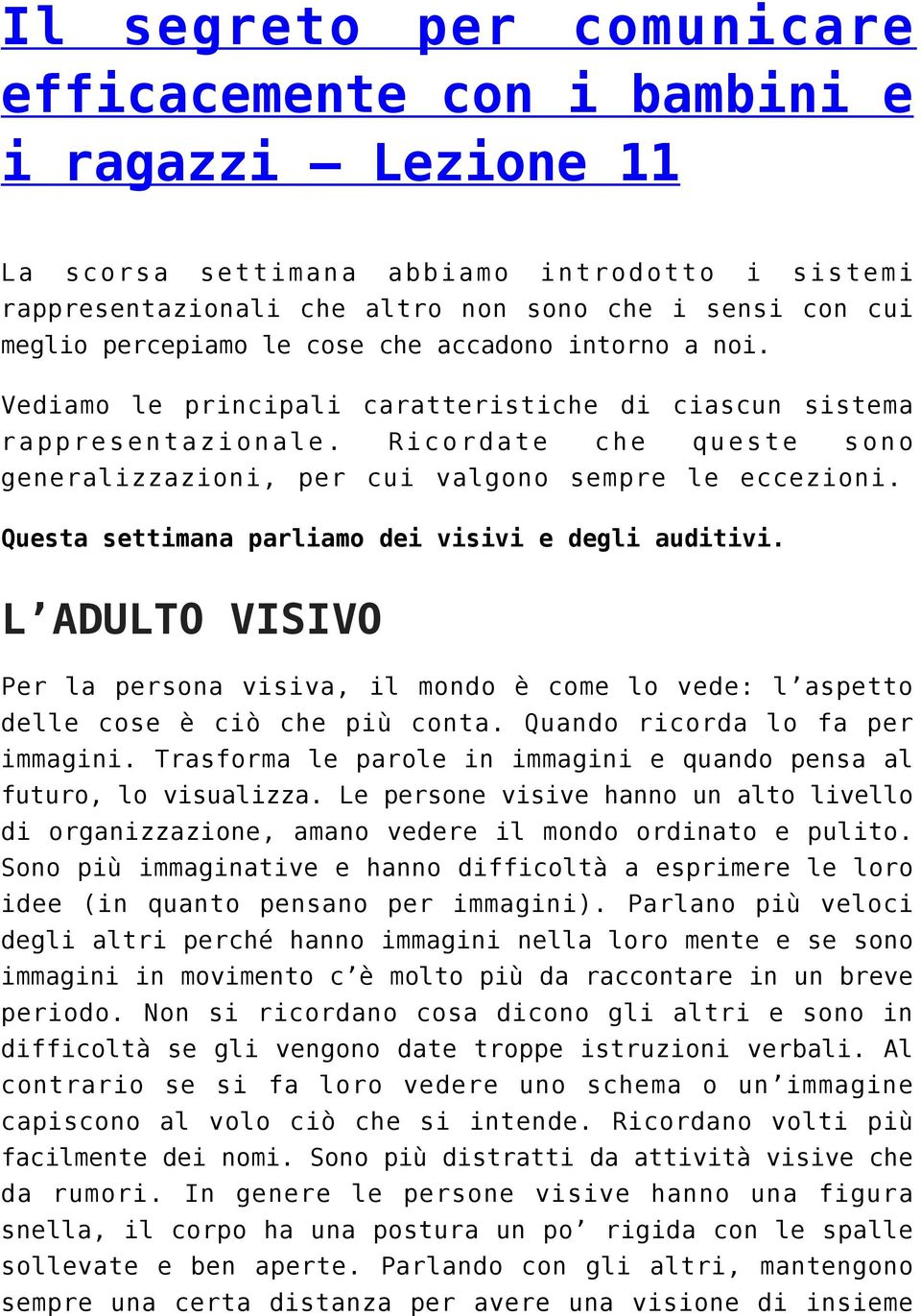 Ricordate che queste sono generalizzazioni, per cui valgono sempre le eccezioni. Questa settimana parliamo dei visivi e degli auditivi.