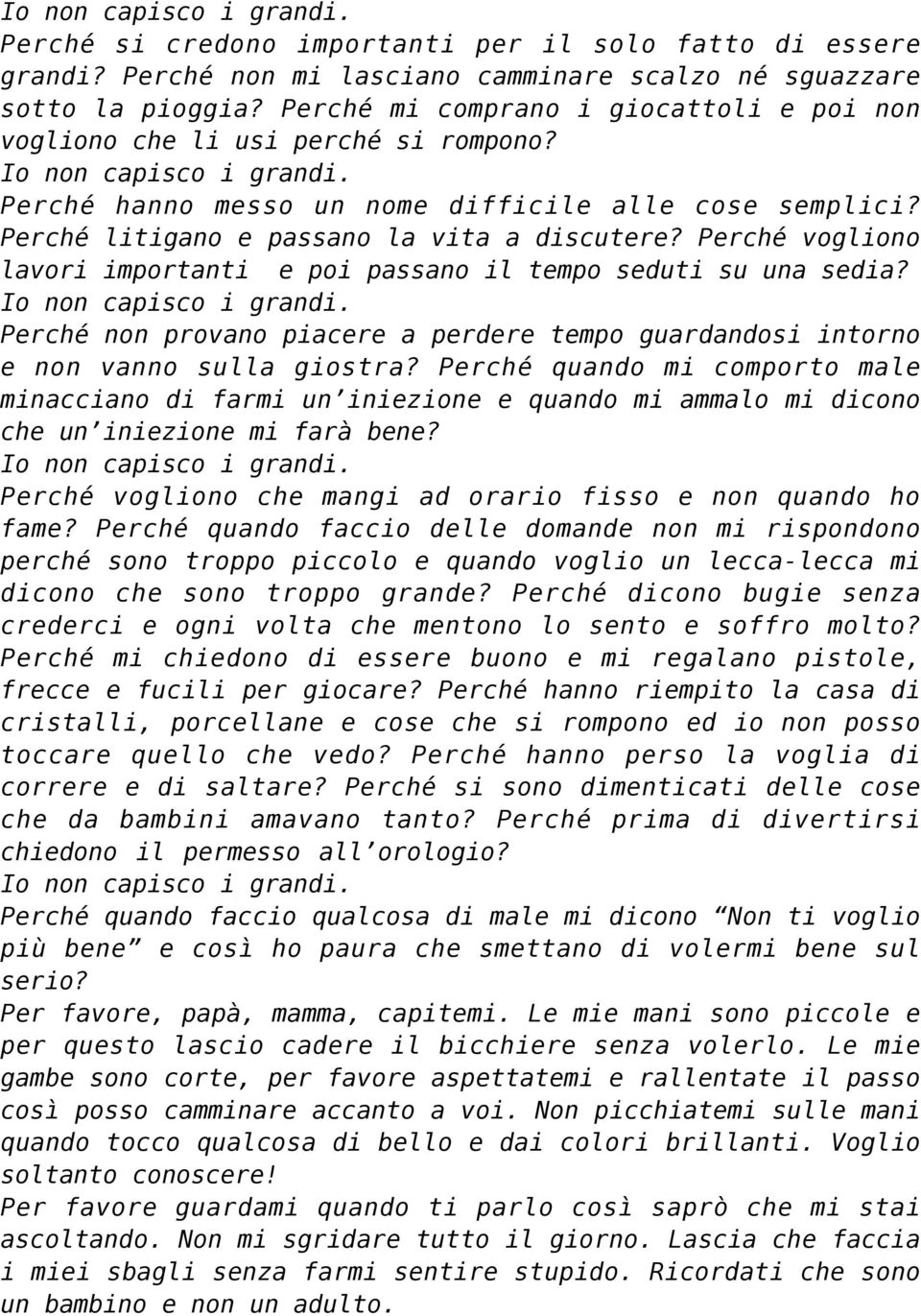 Perché litigano e passano la vita a discutere? Perché vogliono lavori importanti e poi passano il tempo seduti su una sedia? Io non capisco i grandi.