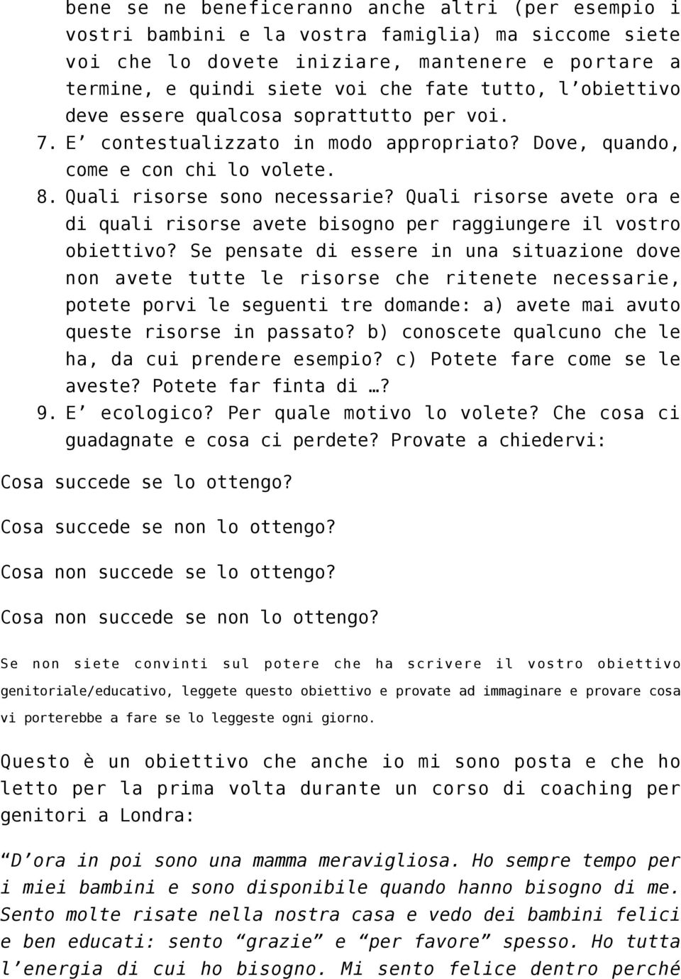 Quali risorse avete ora e di quali risorse avete bisogno per raggiungere il vostro obiettivo?