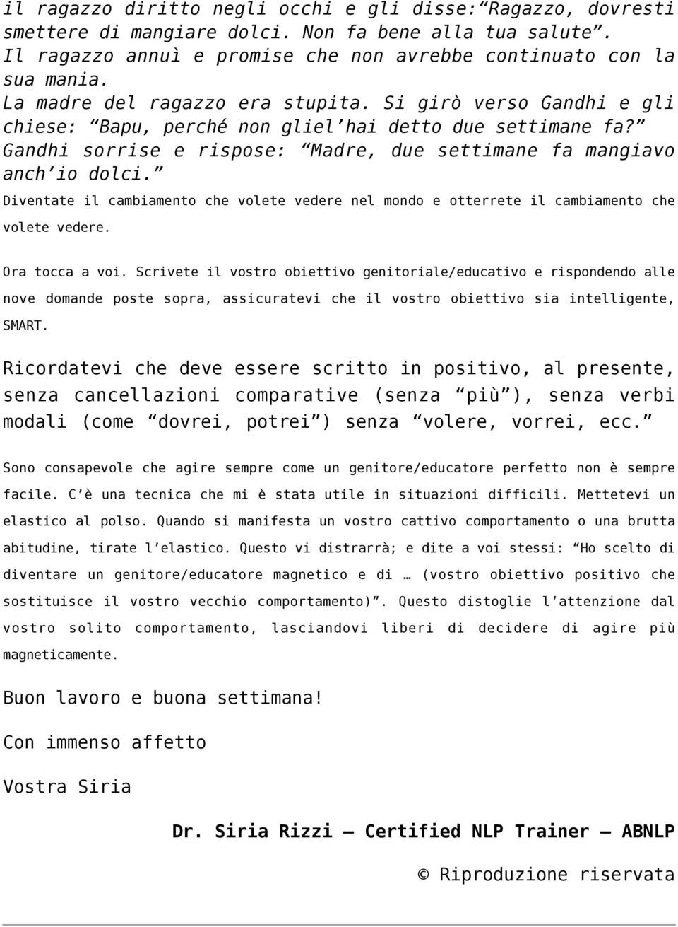 Diventate il cambiamento che volete vedere nel mondo e otterrete il cambiamento che volete vedere. Ora tocca a voi.