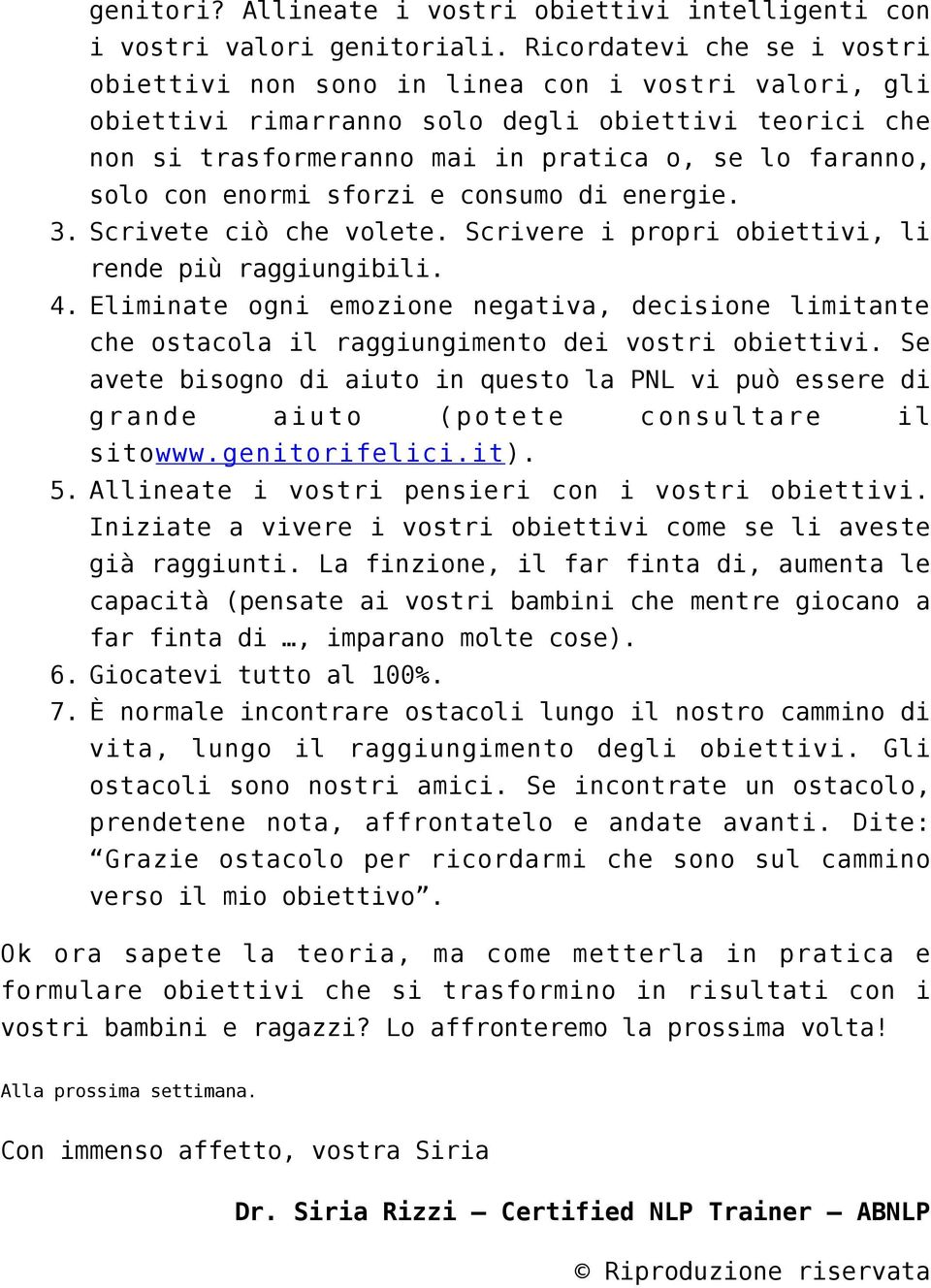 enormi sforzi e consumo di energie. 3. Scrivete ciò che volete. Scrivere i propri obiettivi, li rende più raggiungibili. 4.