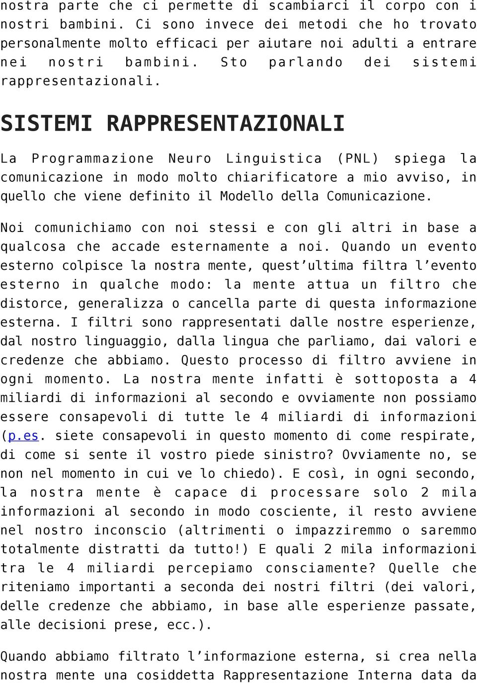 SISTEMI RAPPRESENTAZIONALI La Programmazione Neuro Linguistica (PNL) spiega la comunicazione in modo molto chiarificatore a mio avviso, in quello che viene definito il Modello della Comunicazione.