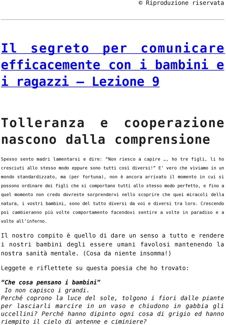 E vero che viviamo in un mondo standardizzato, ma (per fortuna), non è ancora arrivato il momento in cui si possono ordinare dei figli che si comportano tutti allo stesso modo perfetto, e fino a quel