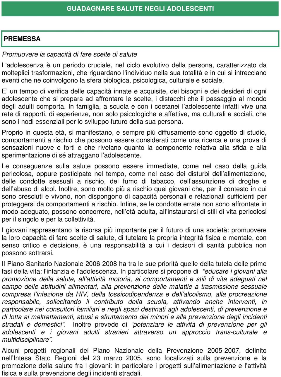 E un tempo di verifica delle capacità innate e acquisite, dei bisogni e dei desideri di ogni adolescente che si prepara ad affrontare le scelte, i distacchi che il passaggio al mondo degli adulti